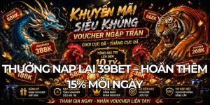 Thưởng nạp lại 39BET – Hoàn thêm 15% mỗi ngày