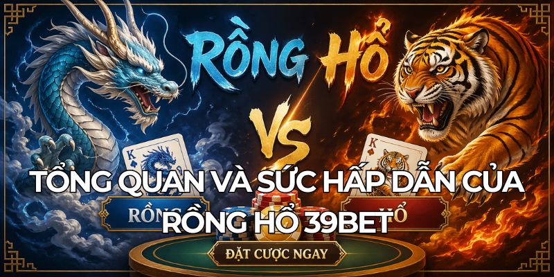 Tổng Quan Và Sức Hấp Dẫn Của Rồng Hổ 39BET
